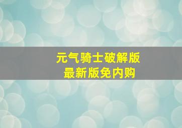 元气骑士破解版 最新版免内购